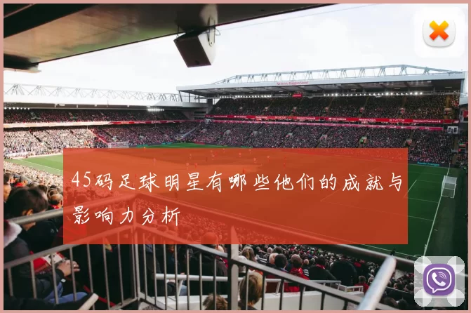 45码足球明星有哪些他们的成就与影响力分析