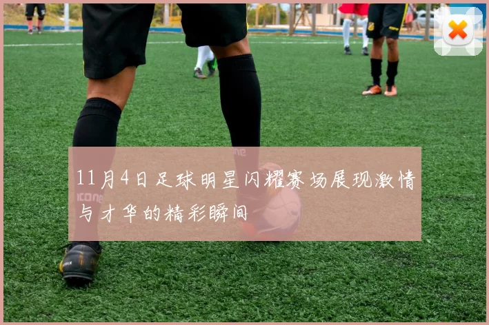 11月4日足球明星闪耀赛场展现激情与才华的精彩瞬间