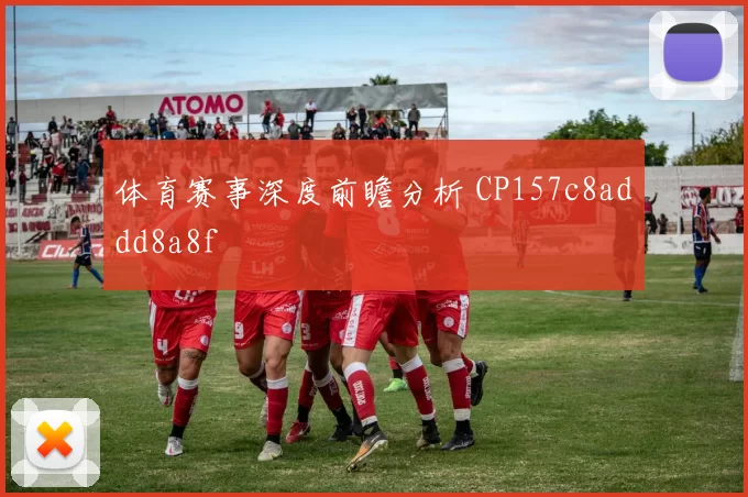体育赛事深度前瞻分析 CP157c8addd8a8f