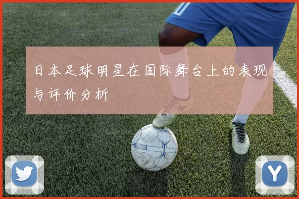 日本足球明星在国际舞台上的表现与评价分析