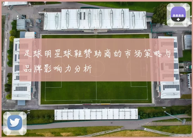 足球明星球鞋赞助商的市场策略与品牌影响力分析